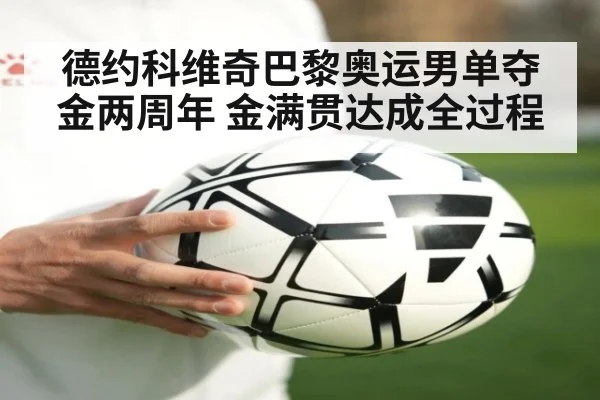 德约科维奇巴黎奥运男单夺金两周年 金满贯达成全过程